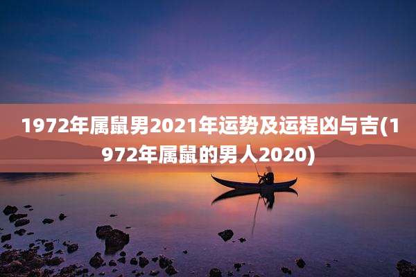 1972年属鼠男2021年运势及运程凶与吉(1972年属鼠的男人2020)