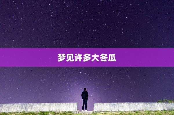 梦见许多大冬瓜