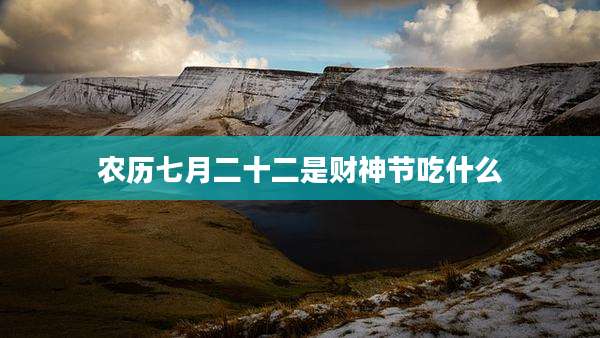 农历七月二十二是财神节吃什么