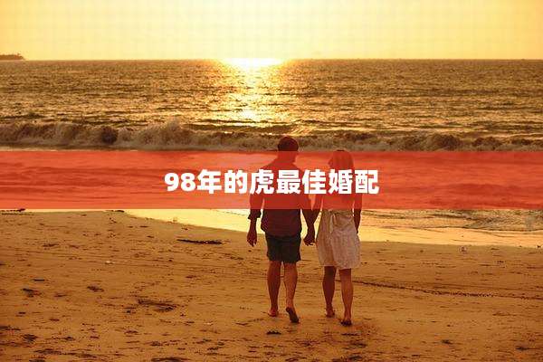 98年的虎最佳婚配