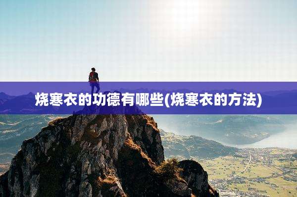 烧寒衣的功德有哪些(烧寒衣的方法)