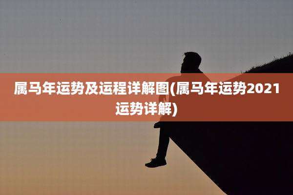 属马年运势及运程详解图(属马年运势2021运势详解)