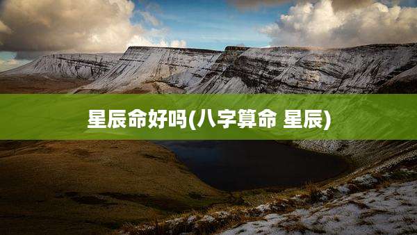 星辰命好吗(八字算命 星辰)