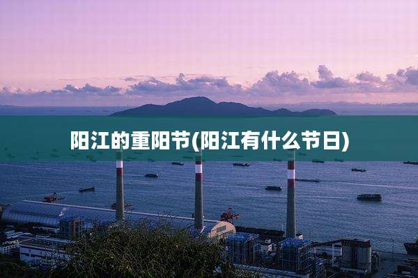 阳江的重阳节(阳江有什么节日)