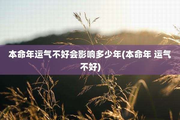 本命年运气不好会影响多少年(本命年 运气不好)