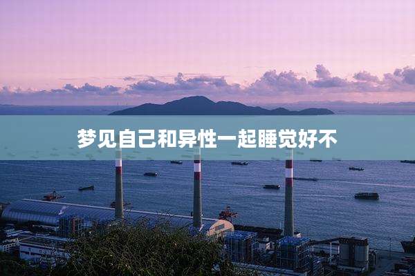 梦见自己和异性一起睡觉好不