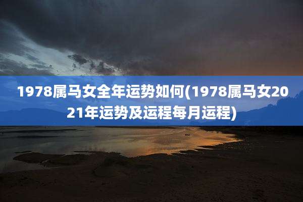 1978属马女全年运势如何(1978属马女2021年运势及运程每月运程)