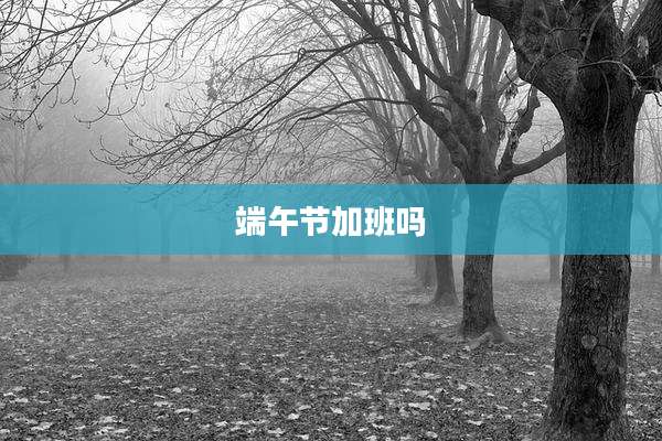 端午节加班吗