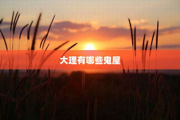 大理有哪些鬼屋