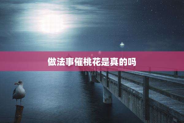 做法事催桃花是真的吗