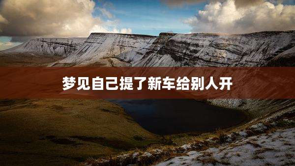 梦见自己提了新车给别人开