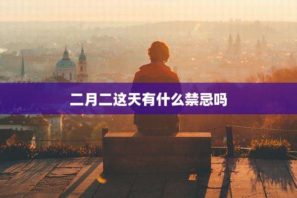 二月二这天有什么禁忌吗