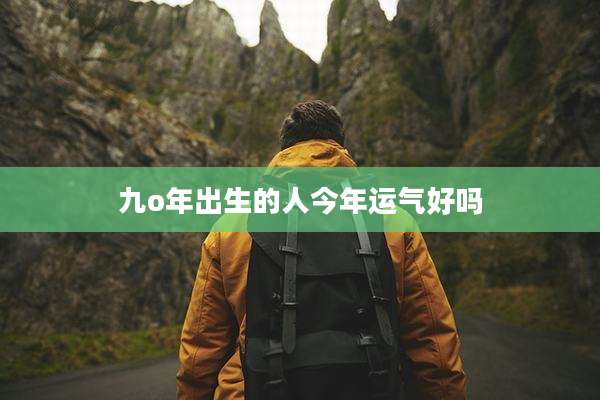 九o年出生的人今年运气好吗