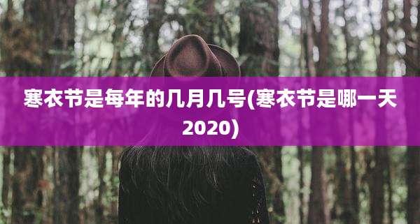 寒衣节是每年的几月几号(寒衣节是哪一天2020)