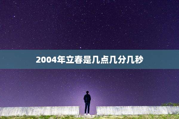 2004年立春是几点几分几秒