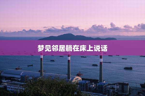 梦见邻居躺在床上说话