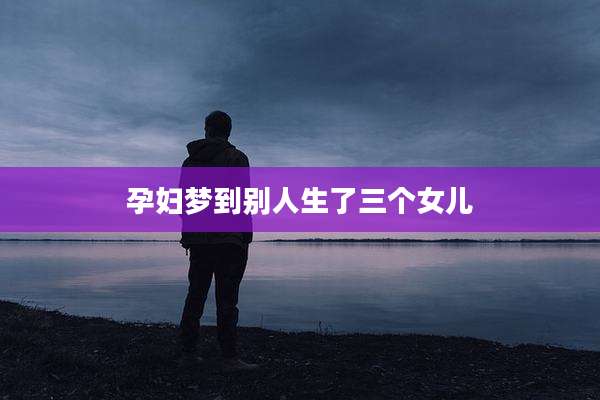 孕妇梦到别人生了三个女儿