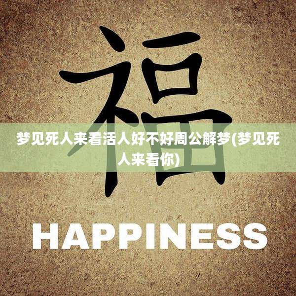 梦见死人来看活人好不好周公解梦(梦见死人来看你)