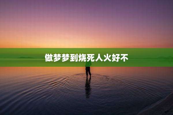 做梦梦到烧死人火好不
