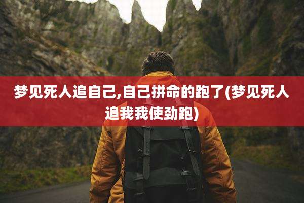 梦见死人追自己,自己拼命的跑了(梦见死人追我我使劲跑)