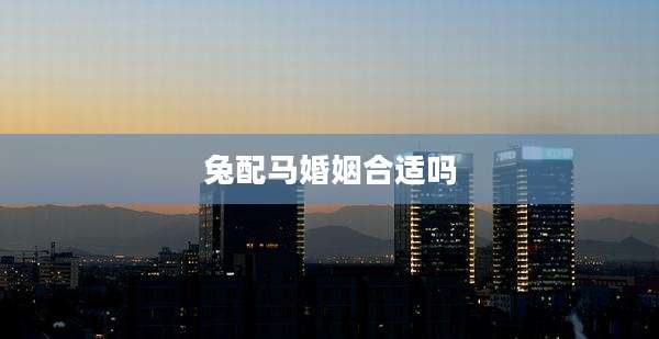 兔配马婚姻合适吗