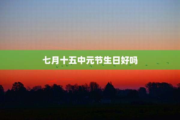 七月十五中元节生日好吗