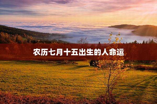 农历七月十五出生的人命运