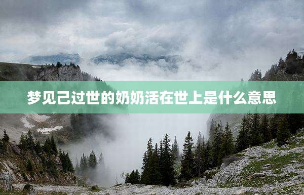 梦见己过世的奶奶活在世上是什么意思