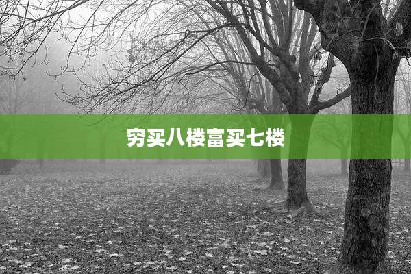 穷买八楼富买七楼