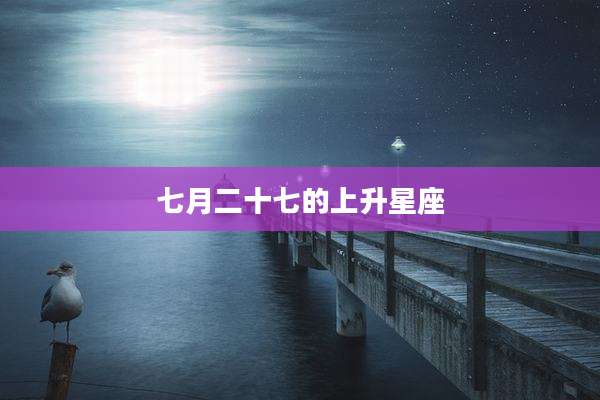七月二十七的上升星座