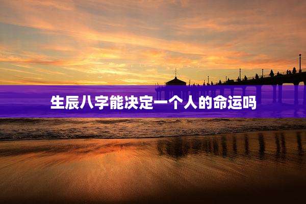 生辰八字能决定一个人的命运吗