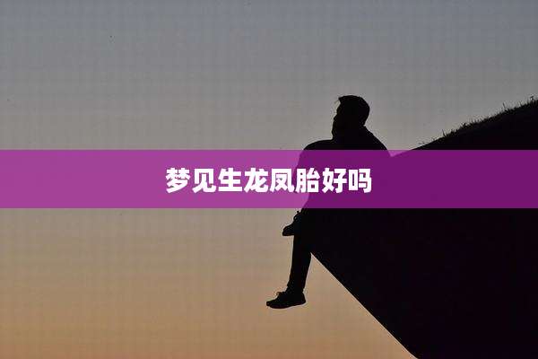 梦见生龙凤胎好吗