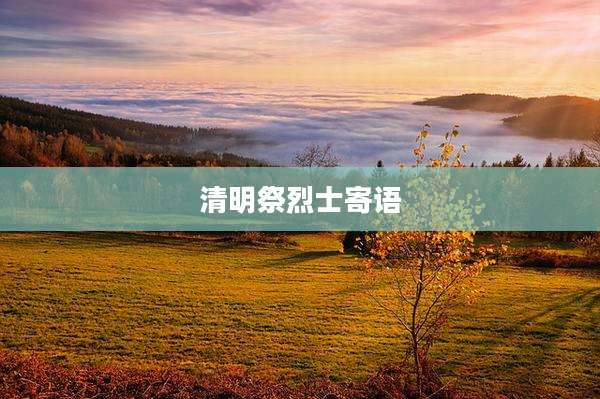 清明祭烈士寄语