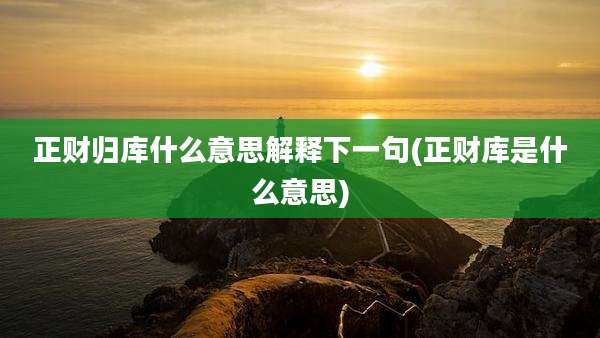 正财归库什么意思解释下一句(正财库是什么意思)