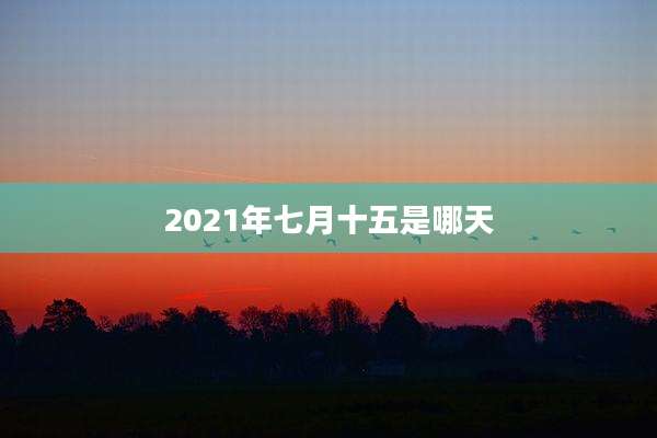 2021年七月十五是哪天