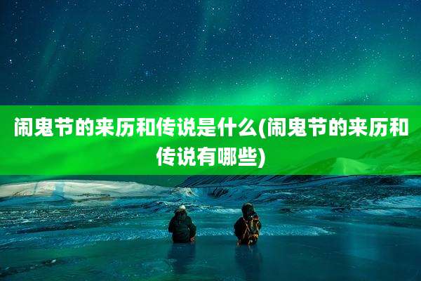闹鬼节的来历和传说是什么(闹鬼节的来历和传说有哪些)
