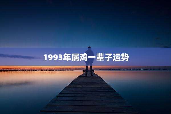 1993年属鸡一辈子运势