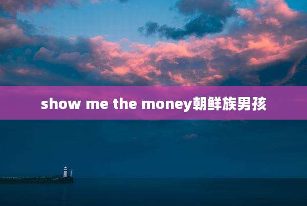 show me the money朝鲜族男孩