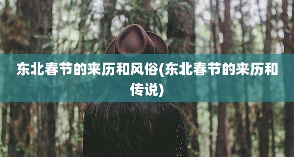 东北春节的来历和风俗(东北春节的来历和传说)