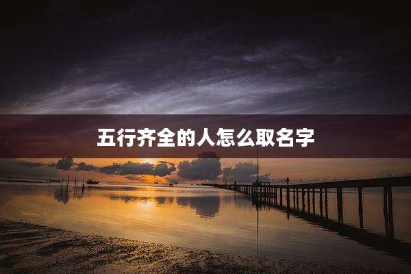 五行齐全的人怎么取名字