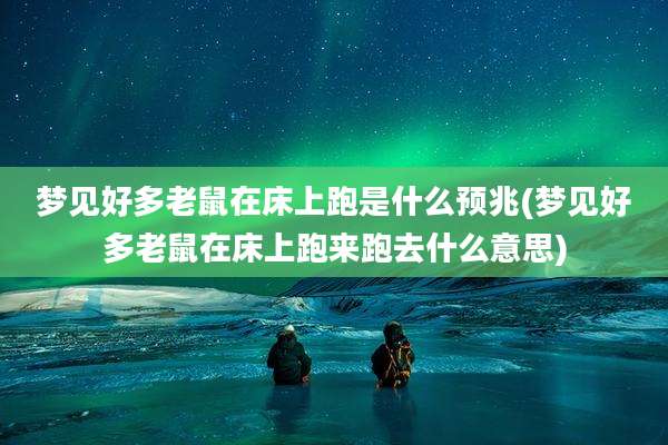 梦见好多老鼠在床上跑是什么预兆(梦见好多老鼠在床上跑来跑去什么意思)