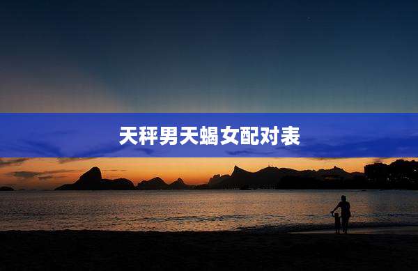 天秤男天蝎女配对表