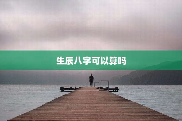 生辰八字可以算吗