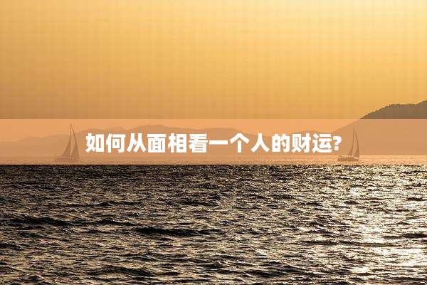 如何从面相看一个人的财运?