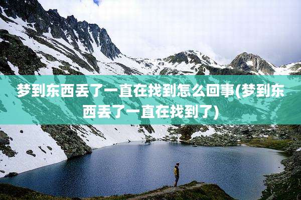 梦到东西丢了一直在找到怎么回事(梦到东西丢了一直在找到了)