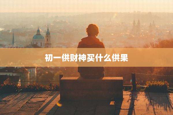 初一供财神买什么供果