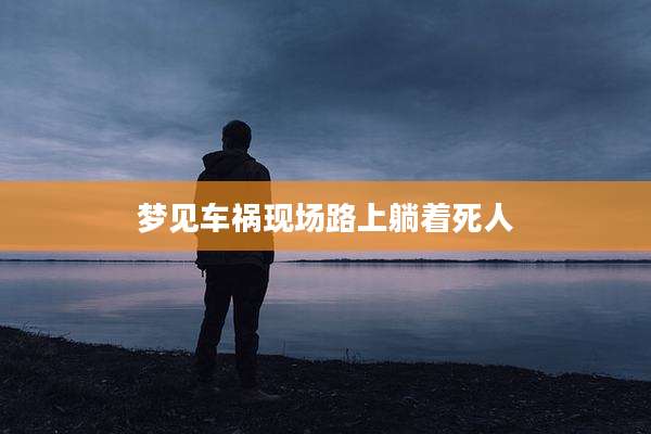 梦见车祸现场路上躺着死人