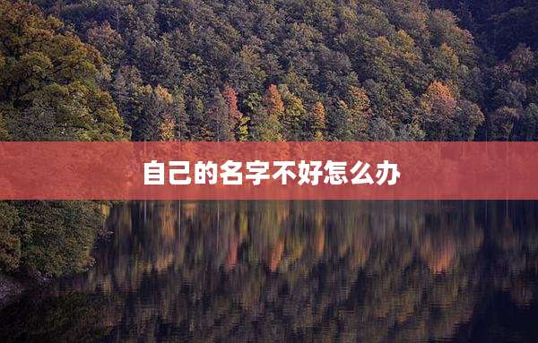 自己的名字不好怎么办