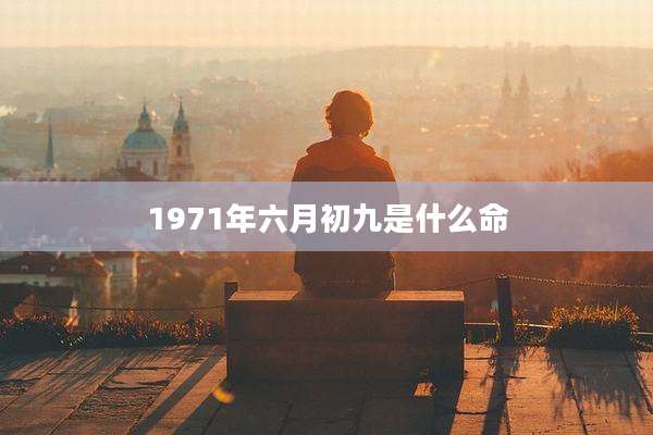 1971年六月初九是什么命