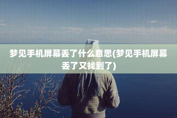 梦见手机屏幕丢了什么意思(梦见手机屏幕丢了又找到了)